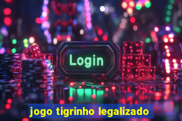 jogo tigrinho legalizado